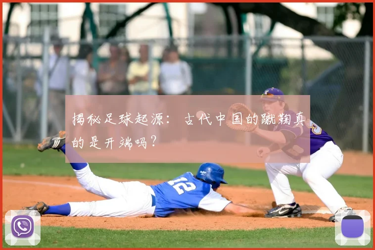 揭秘足球起源：古代中国的蹴鞠真的是开端吗？