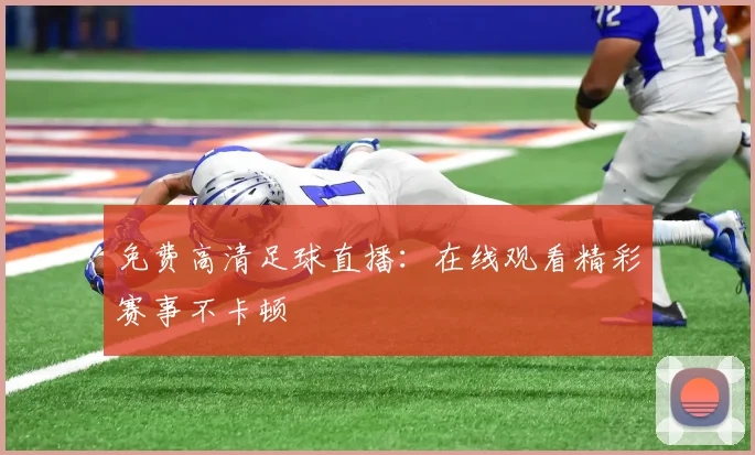 免费高清足球直播：在线观看精彩赛事不卡顿