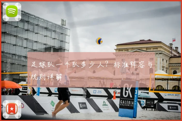 足球队一个队多少人？标准阵容与规则详解